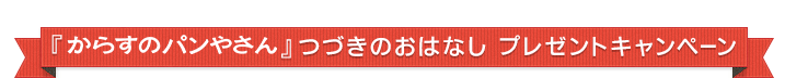 『からすのパンやさん』 つづきのおはなし プレゼントキャンペーン