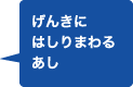 げんきにはしりまわるあし