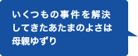 いくつもの事件を解決してきた あたまのよさは母親ゆずり