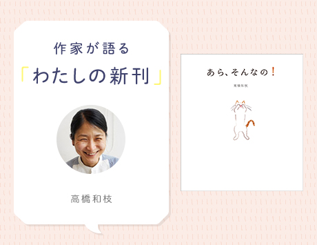 魔法のことばで、ちいさなドキドキをわくわくに。『あら、そんなの！』高橋和枝さんインタビュー（わたしの新刊）