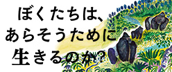 ぼくたちはあらそうためにいきるのか？